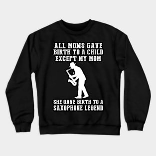 Funny T-Shirt: Celebrate Your Mom's Saxophone Skills - She Birthed a Saxophone Legend! Crewneck Sweatshirt